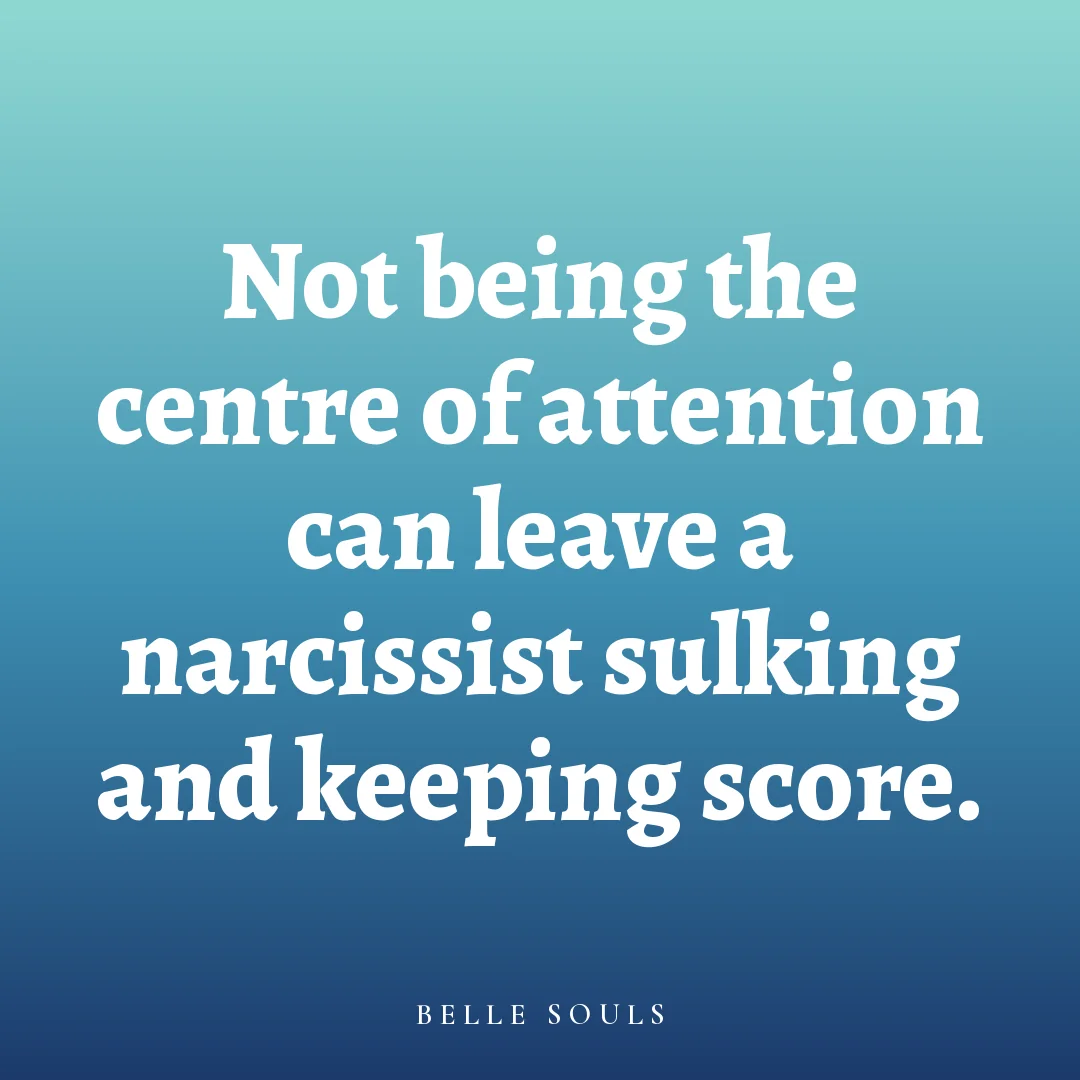 Not being the centre of attention can leave a narcissist sulking and keeping score.