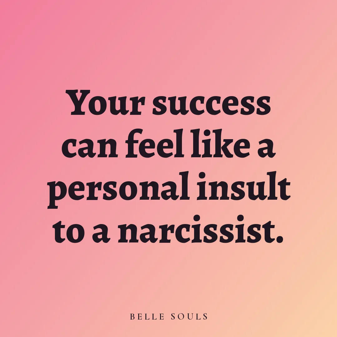 Your success can feel like a personal insult to a narcissist.