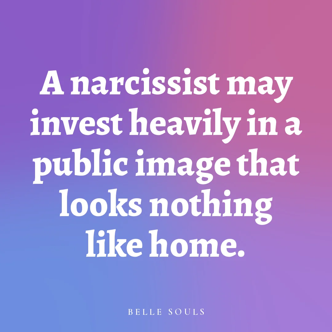 A narcissist may invest heavily in a public image that looks nothing like home.