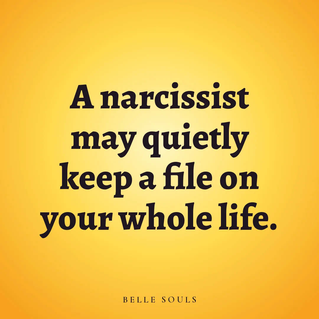 A narcissist may quietly keep a file on your whole life.