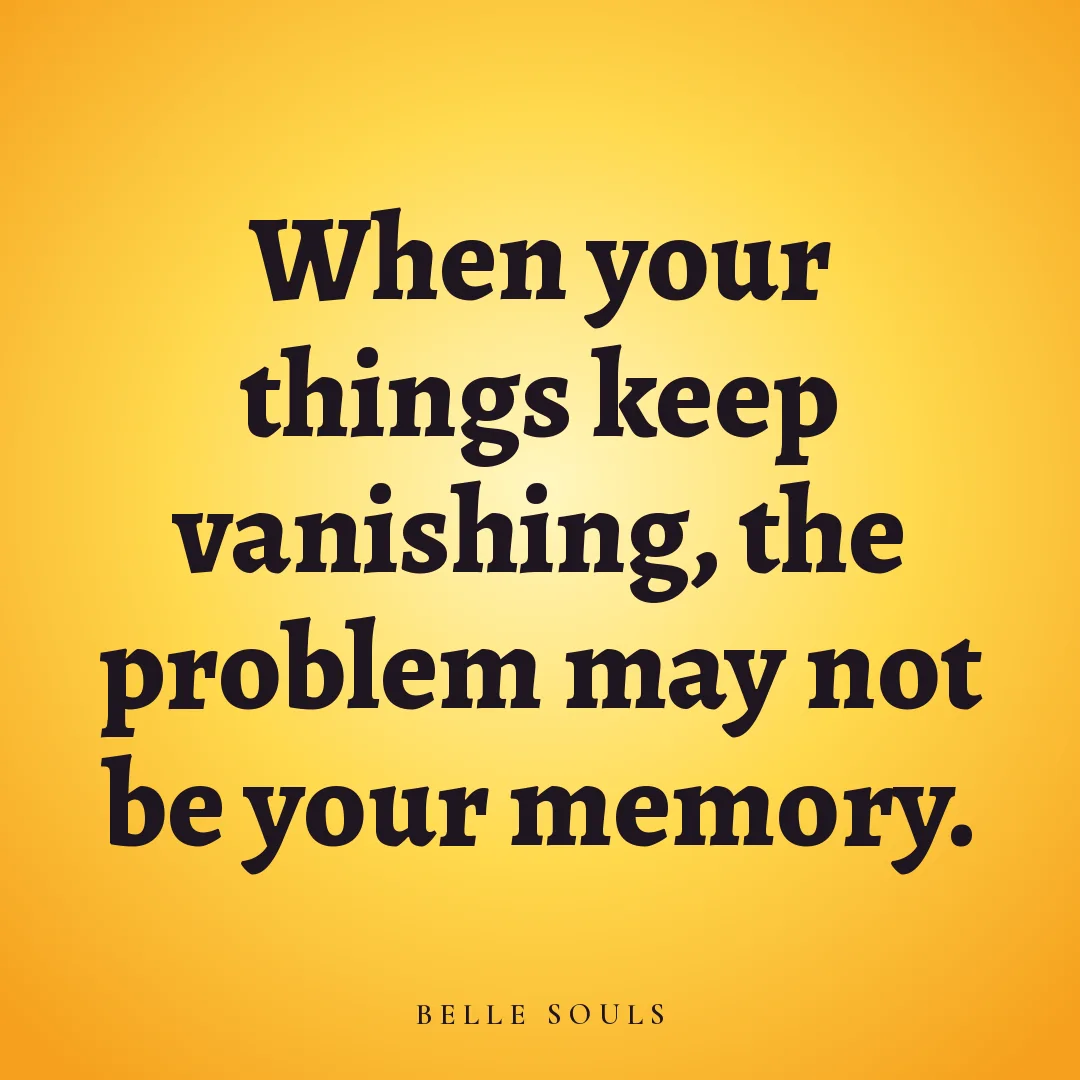 When your things keep vanishing, the problem may not be your memory.