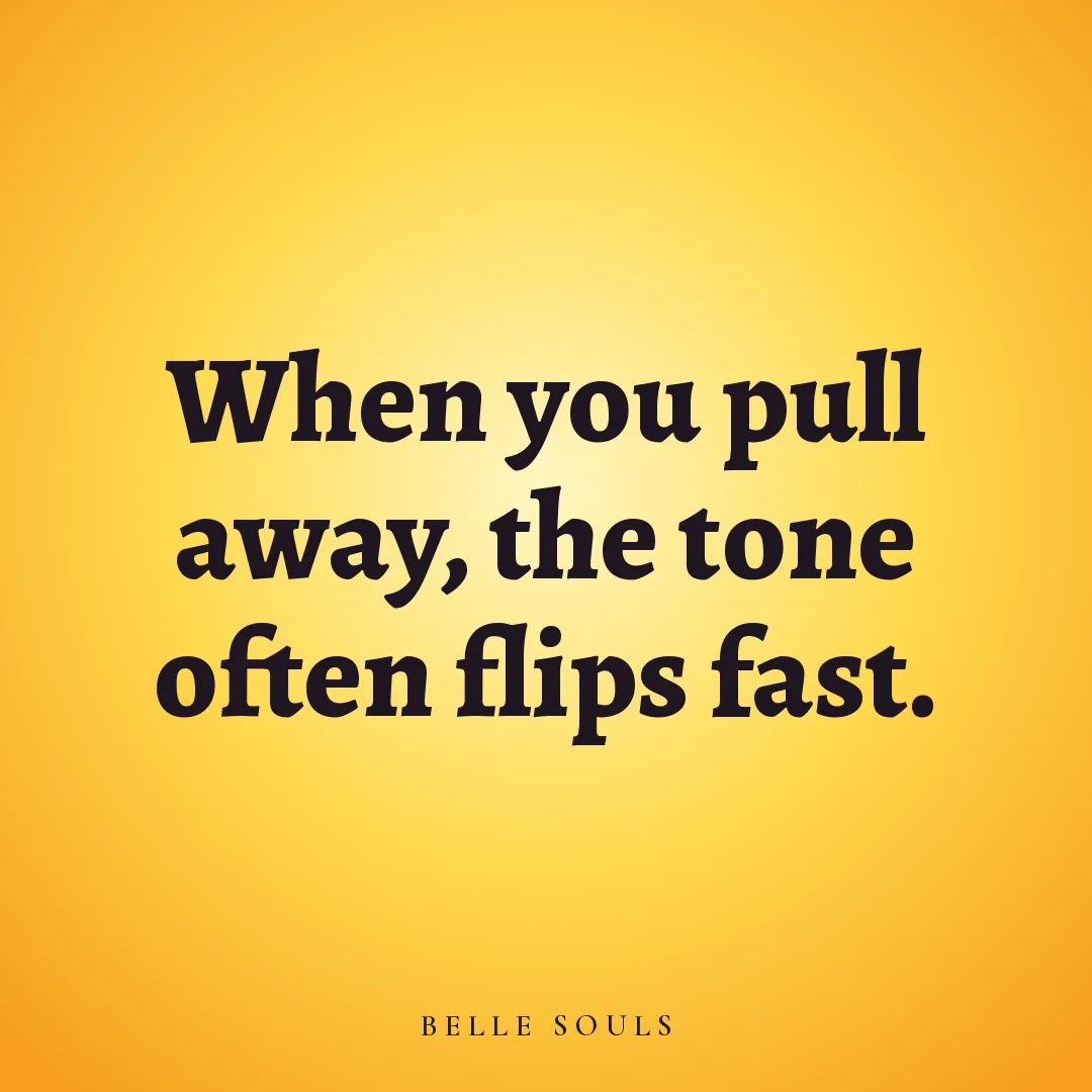 When you pull away, the tone often flips fast.