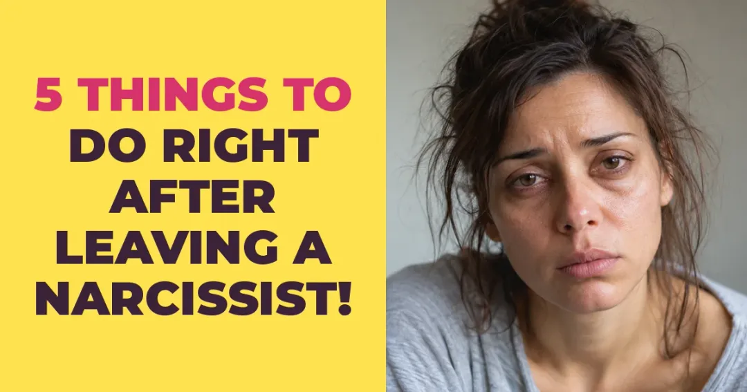 5 Things You Should Do Right Away After Leaving a Narcissistic Relationship