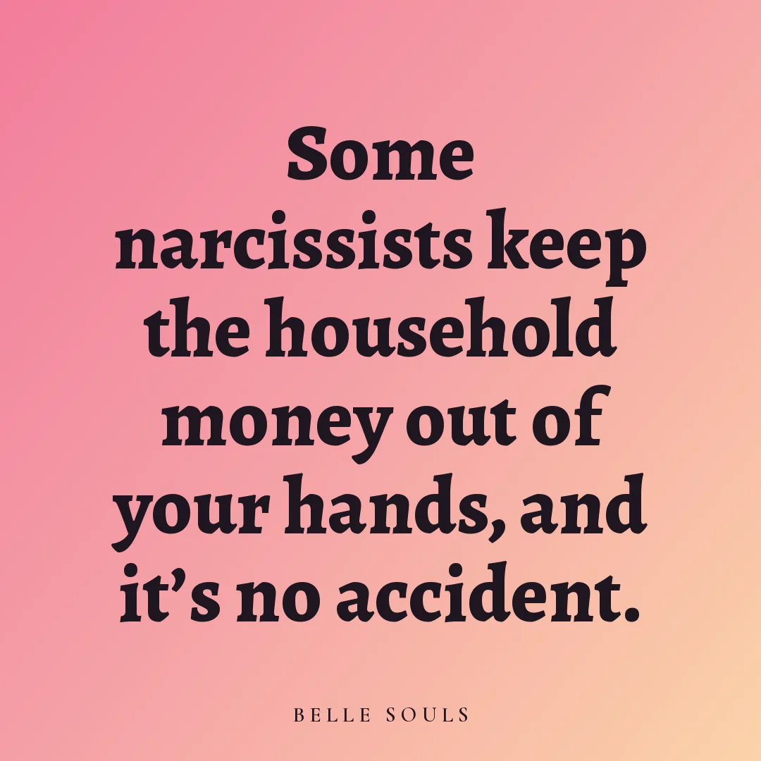 Some narcissists keep the household money out of your hands, and it's no accident.