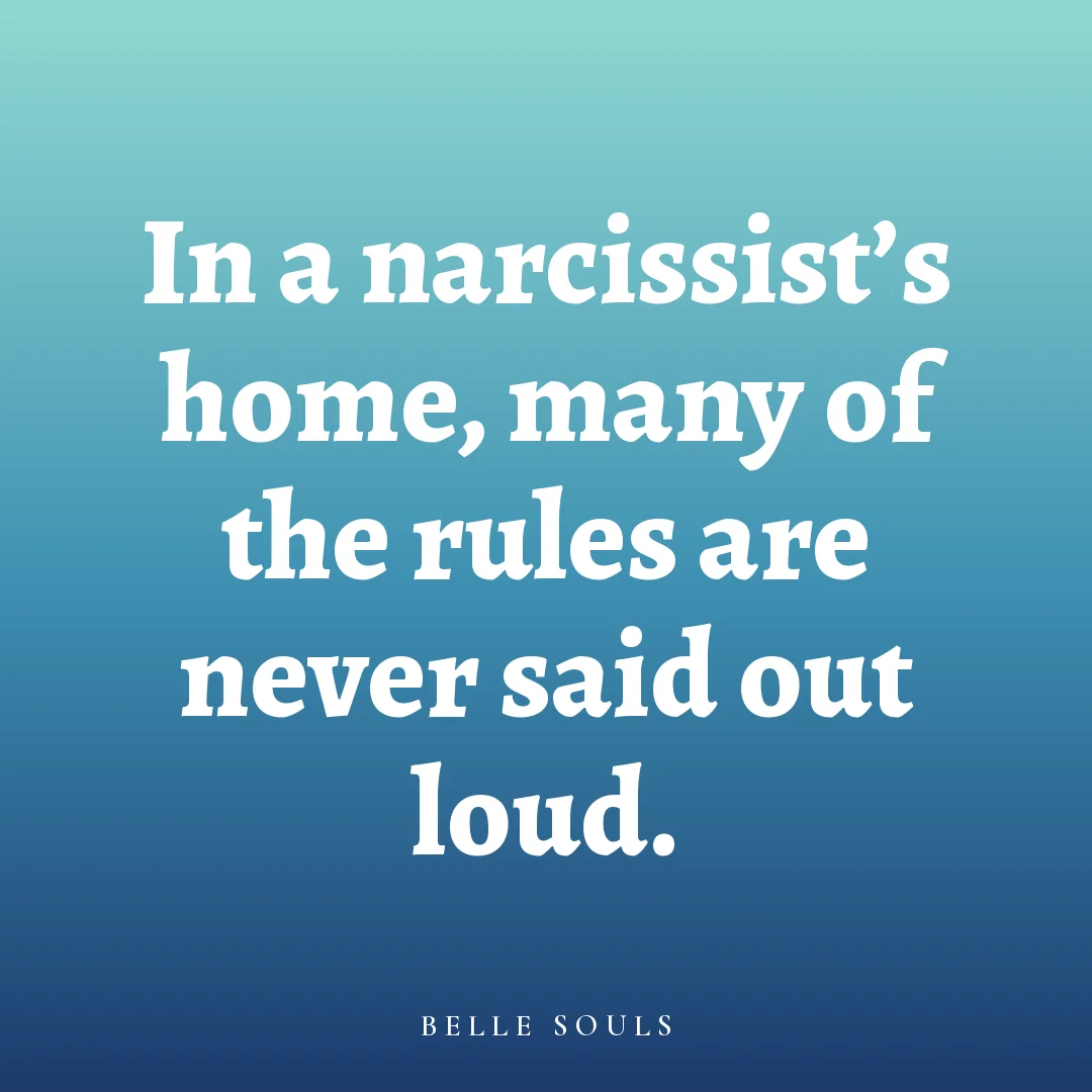 In a narcissist's home, many of the rules are never said out loud.
