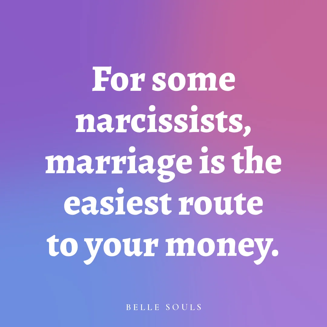 For some narcissists, marriage is the easiest route to your money.