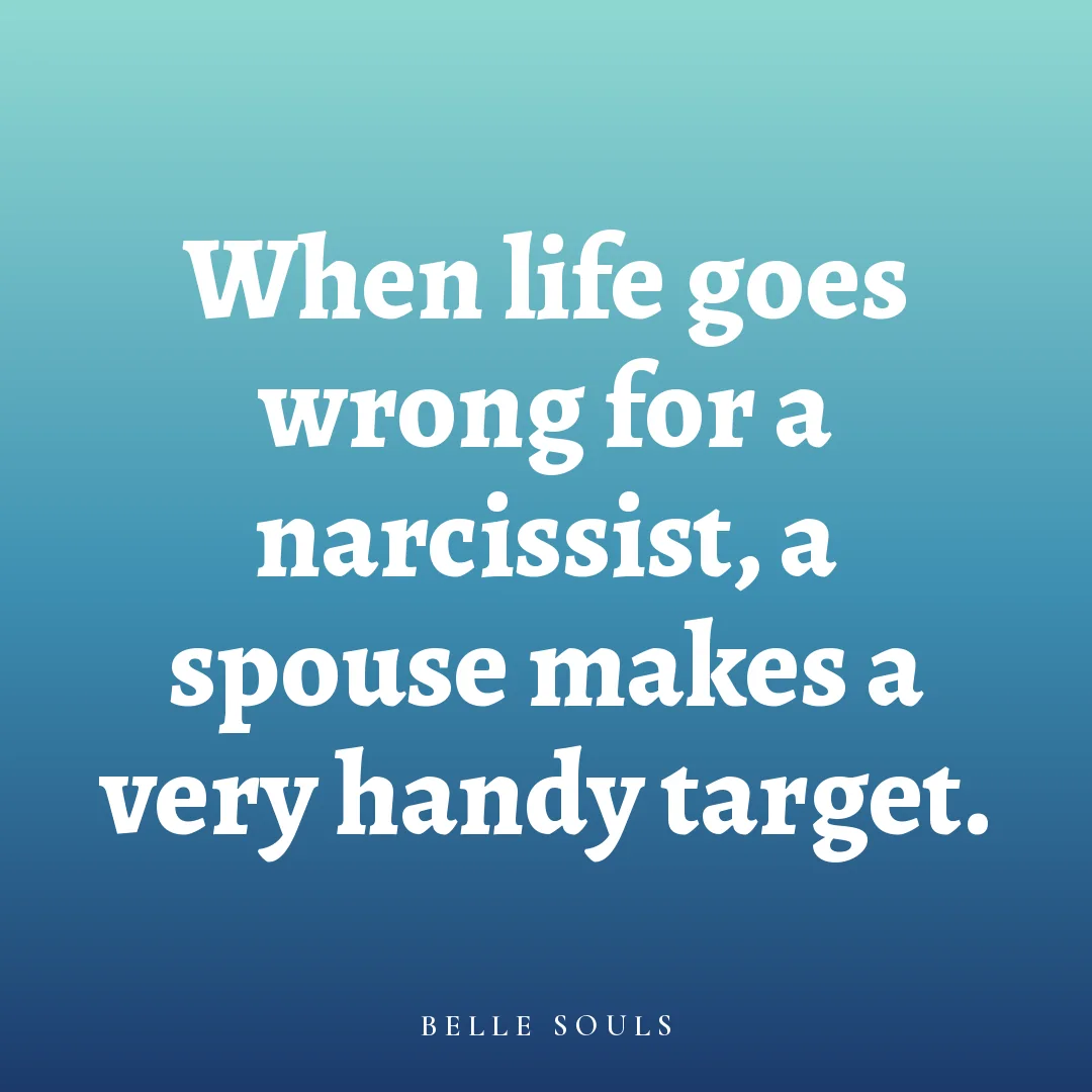 When life goes wrong for a narcissist, a spouse makes a very handy target.