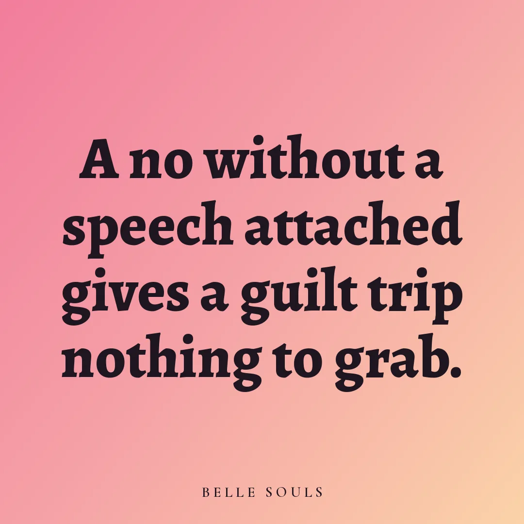 A no without a speech attached gives a guilt trip nothing to grab.