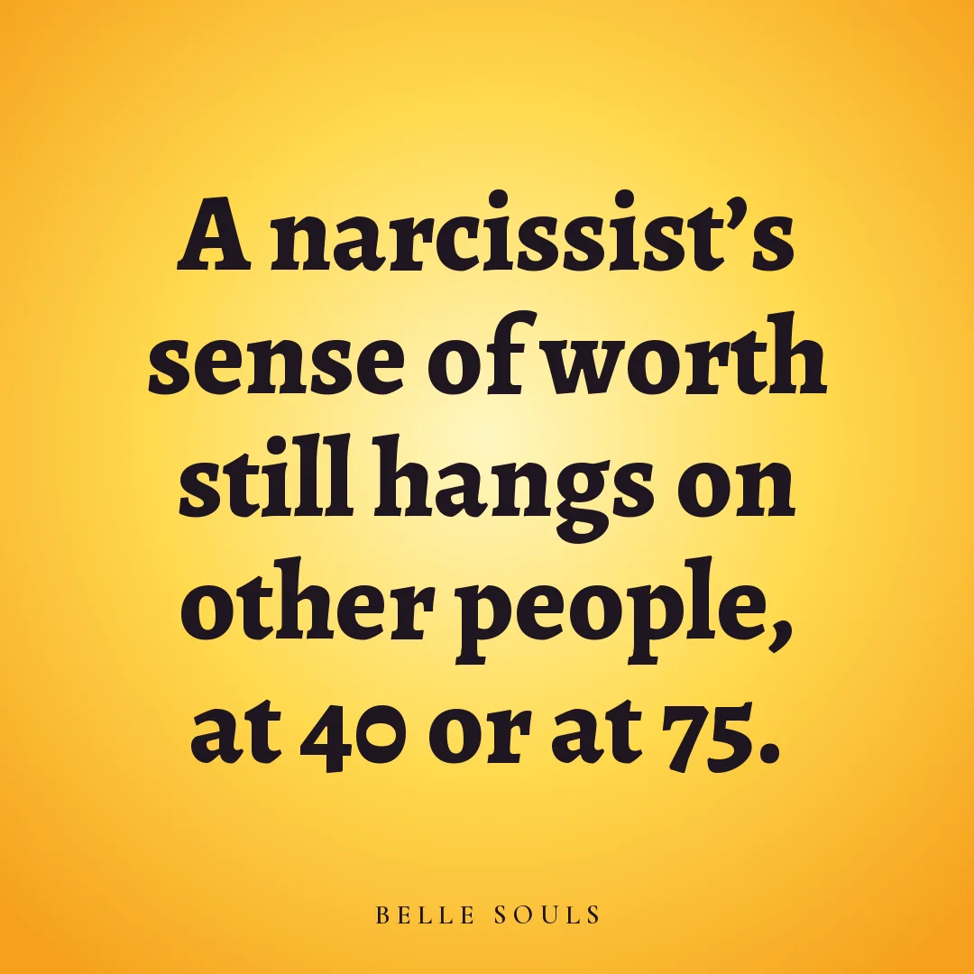A narcissist's sense of worth still hangs on other people, at 40 or at 75.