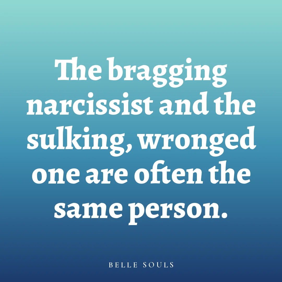 The bragging narcissist and the sulking, wronged one are often the same person.