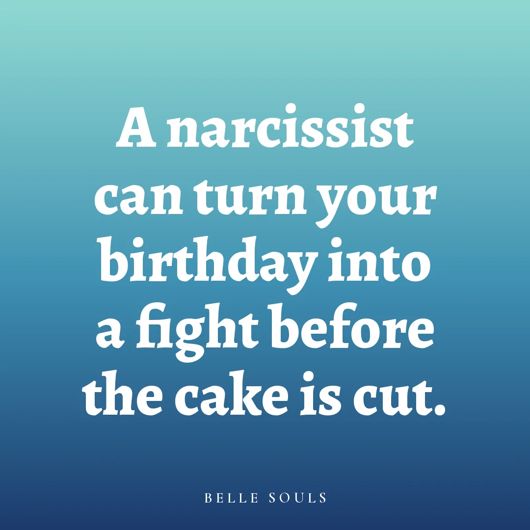 A narcissist can turn your birthday into a fight before the cake is cut.