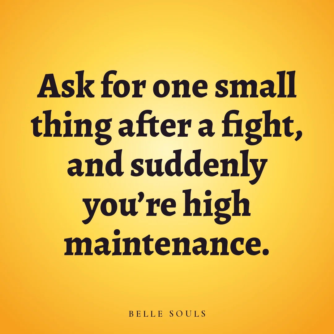 Ask for one small thing after a fight, and suddenly you're high maintenance.