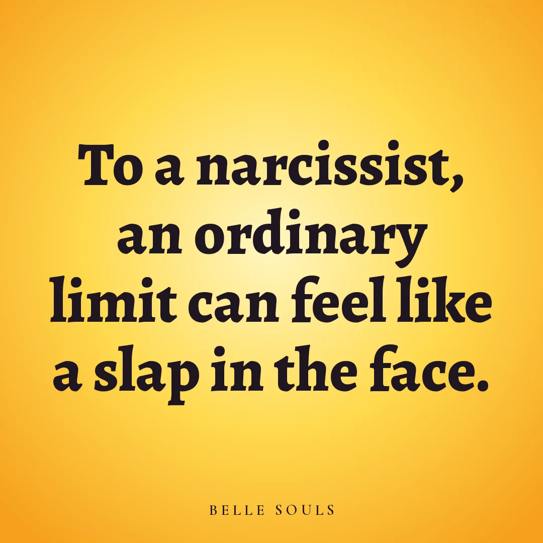 To a narcissist, an ordinary limit can feel like a slap in the face.