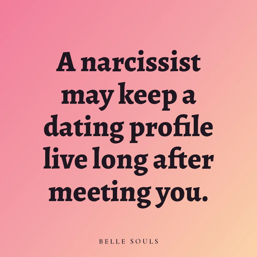 A narcissist may keep a dating profile live long after meeting you.