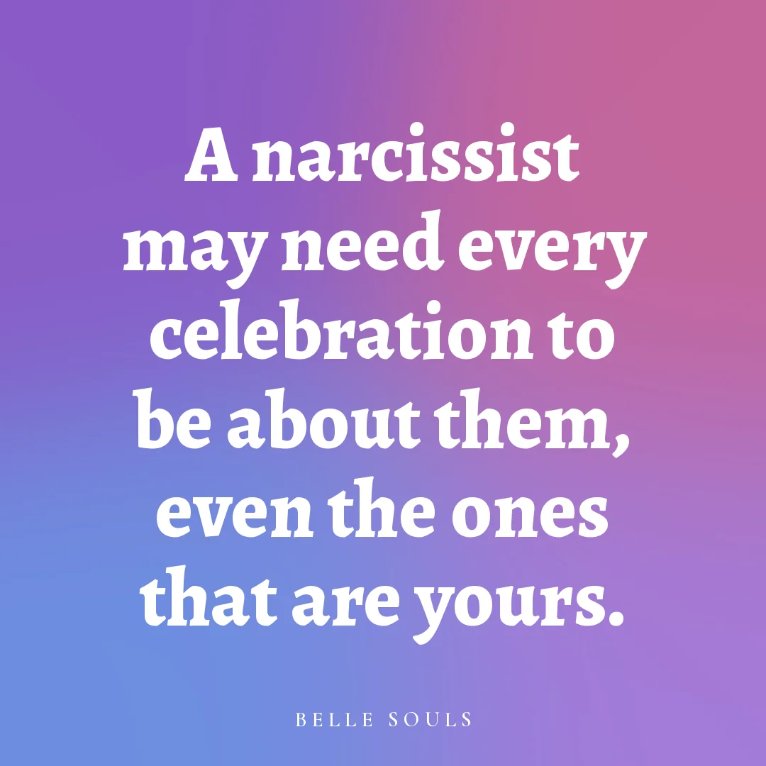 A narcissist may need every celebration to be about them, even the ones that are yours.
