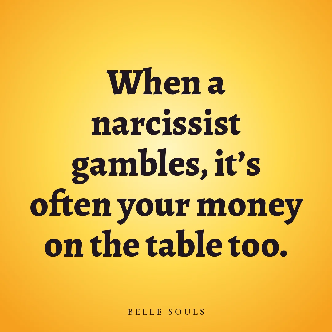 When a narcissist gambles, it's often your money on the table too.