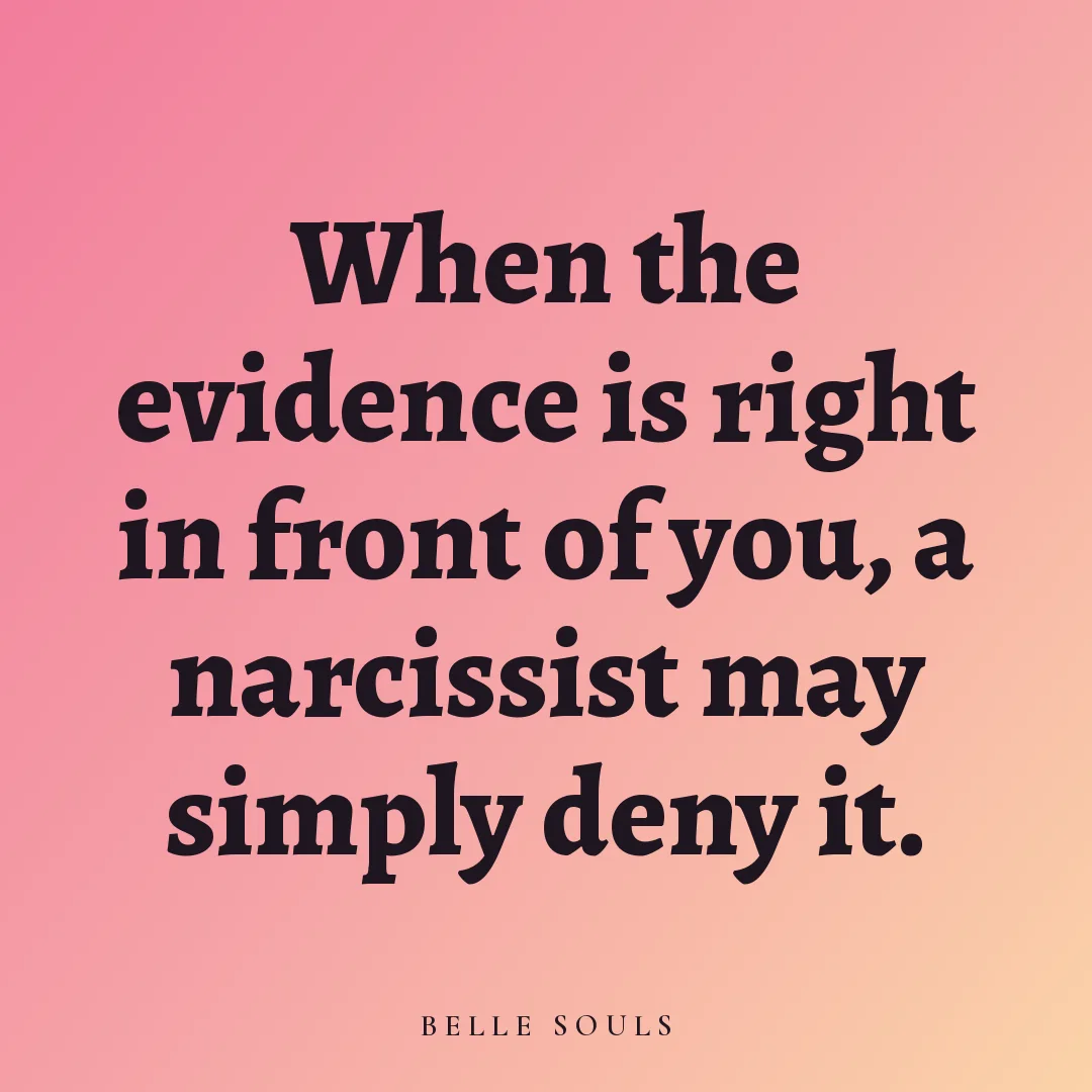 When the evidence is right in front of you, a narcissist may simply deny it.