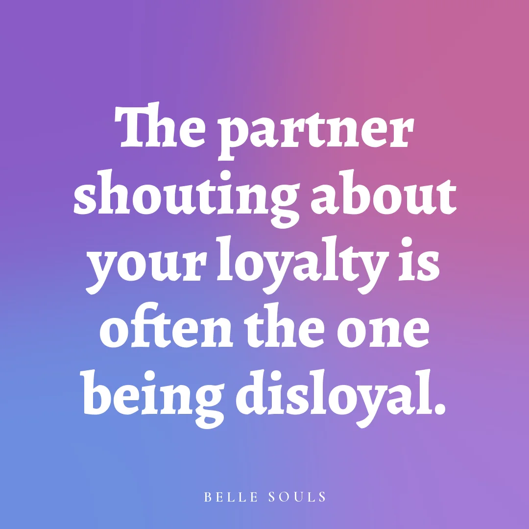 The partner shouting about your loyalty is often the one being disloyal.
