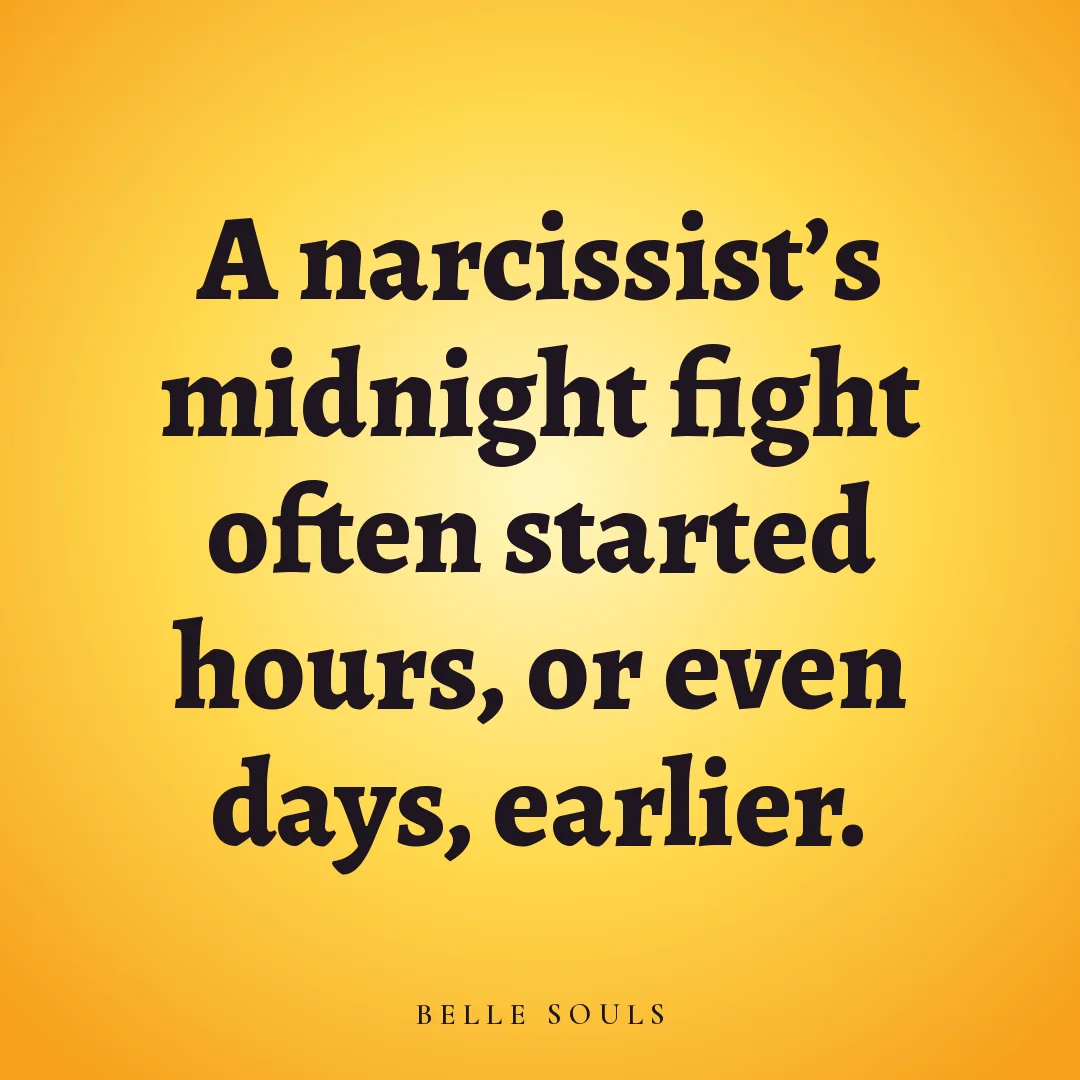 A narcissist's midnight fight often started hours, or even days, earlier.