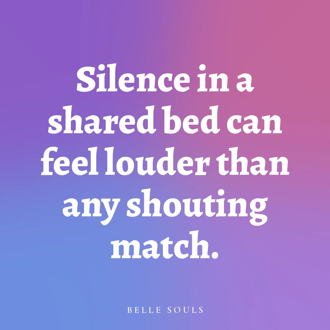 Silence in a shared bed can feel louder than any shouting match.