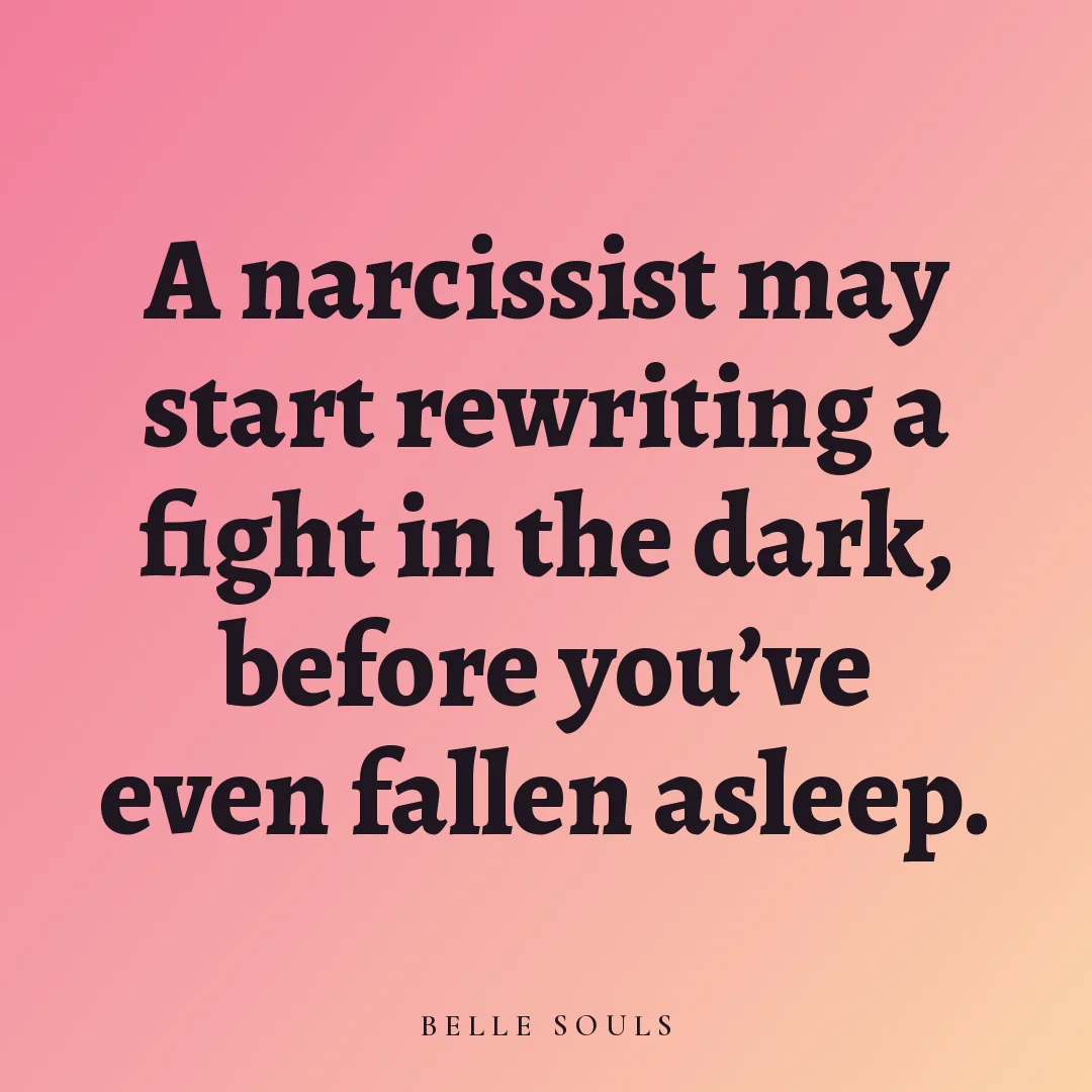 A narcissist may start rewriting a fight in the dark, before you've even fallen asleep.