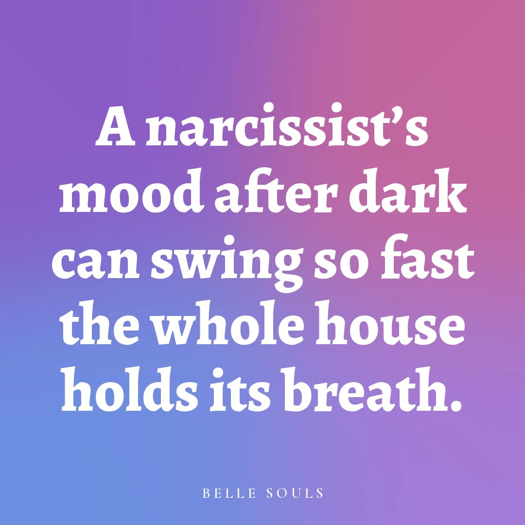 A narcissist's mood after dark can swing so fast the whole house holds its breath.