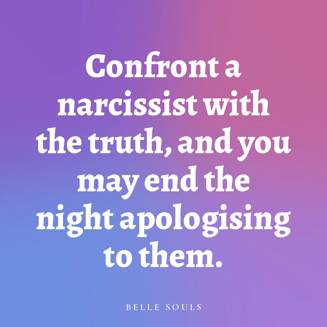 Confront a narcissist with the truth, and you may end the night apologising to them.