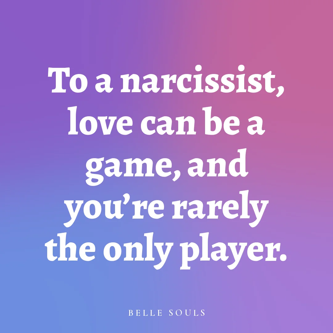 To a narcissist, love can be a game, and you're rarely the only player.