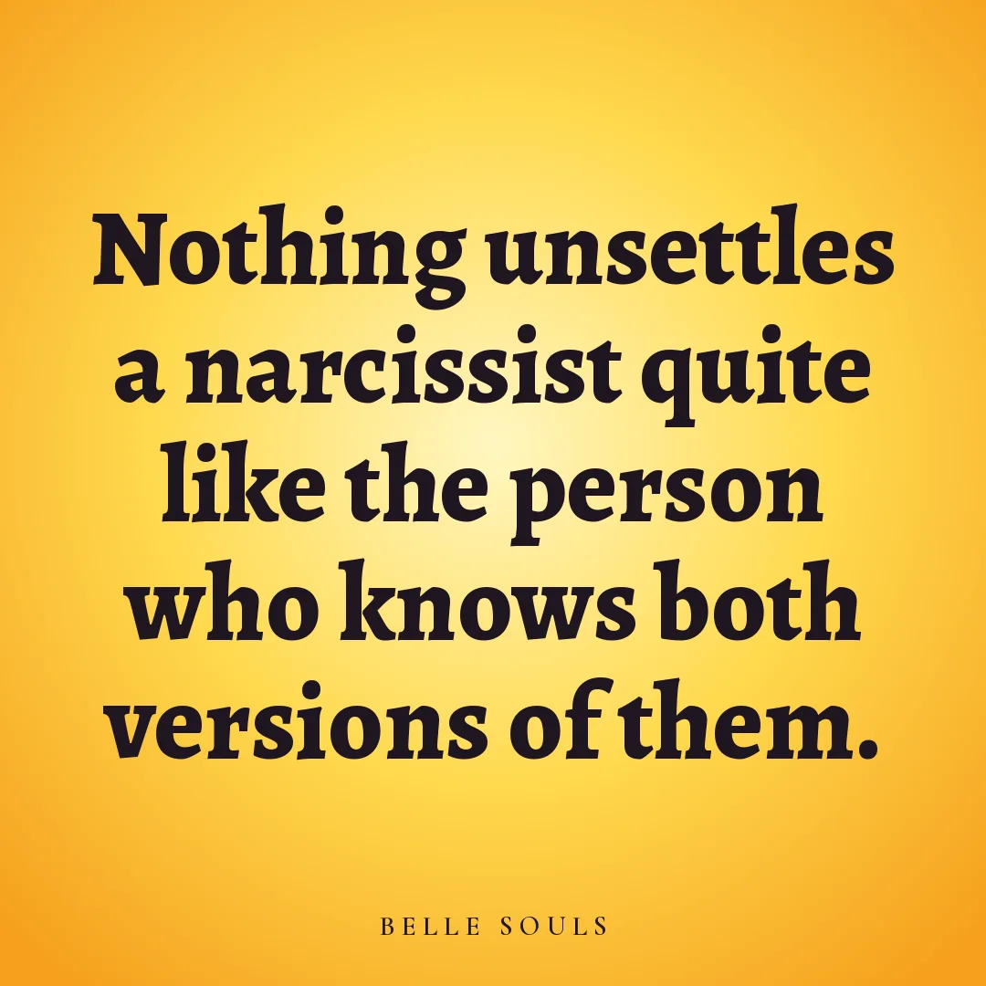 Nothing unsettles a narcissist quite like the person who knows both versions of them.