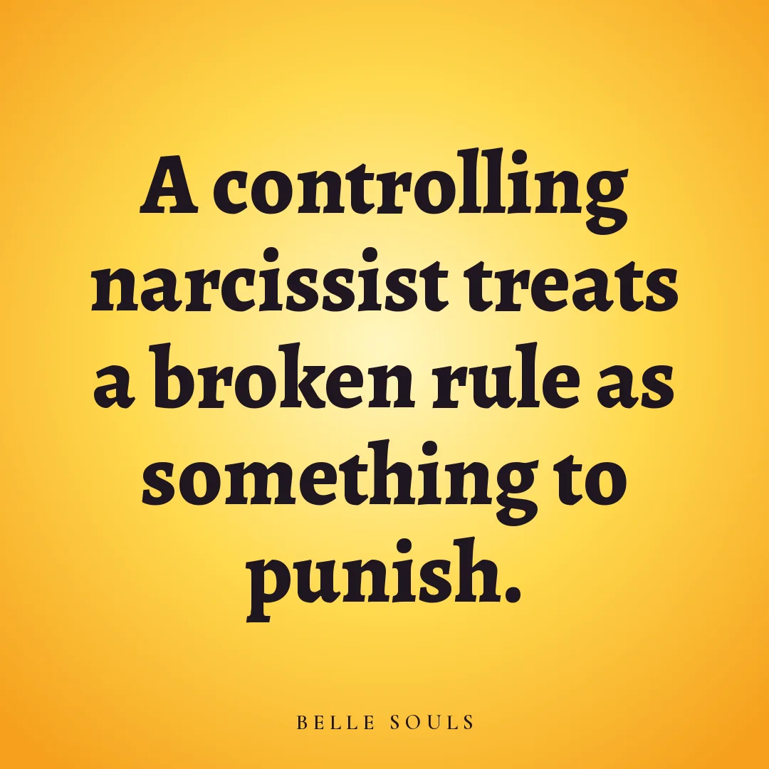 A controlling narcissist treats a broken rule as something to punish.