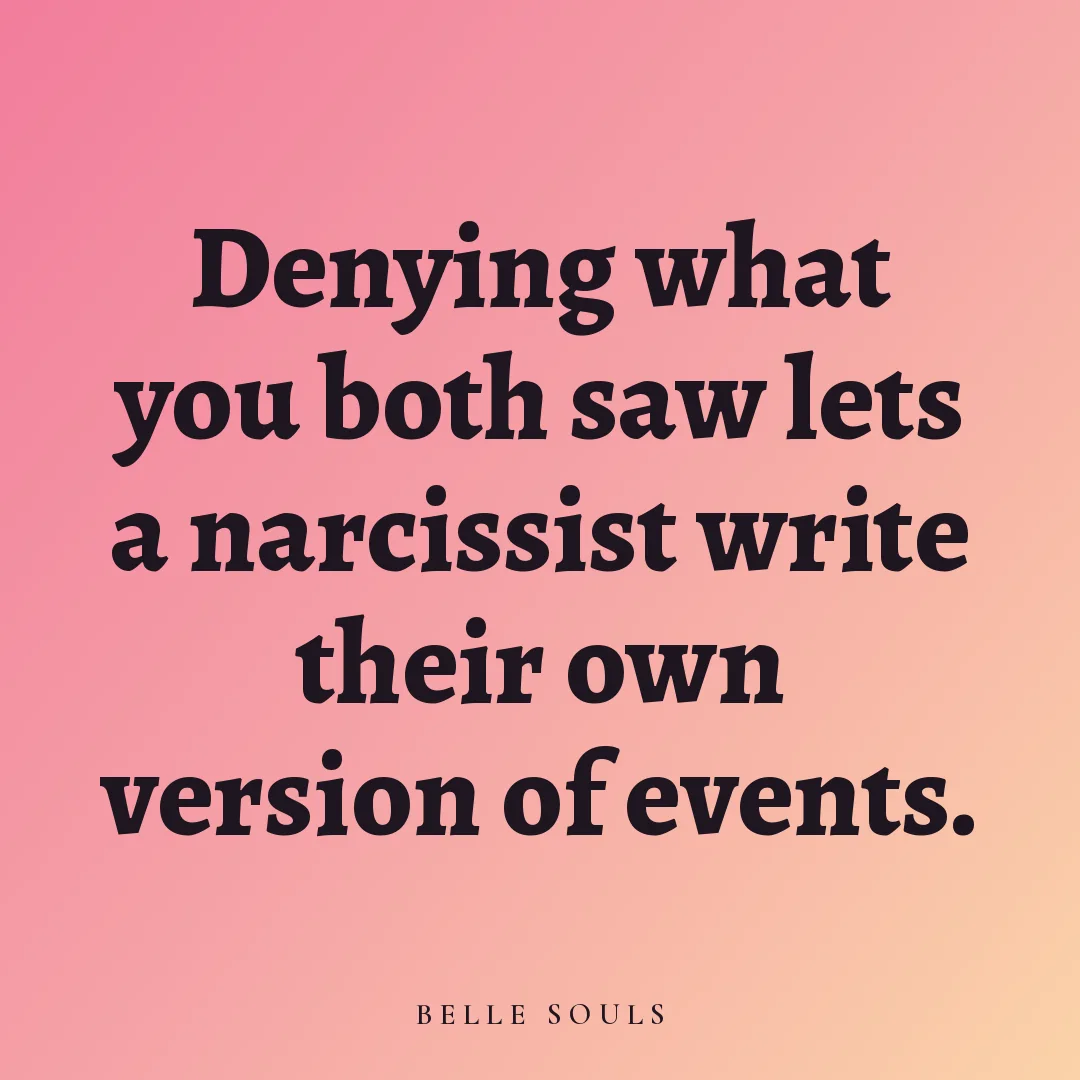 Denying what you both saw lets a narcissist write their own version of events.