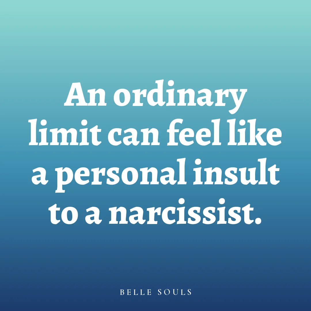 An ordinary limit can feel like a personal insult to a narcissist.