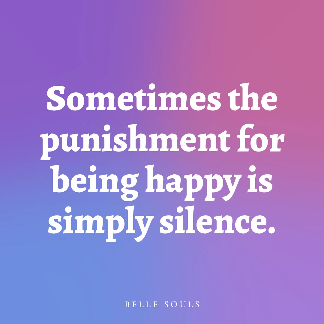 Sometimes the punishment for being happy is simply silence.