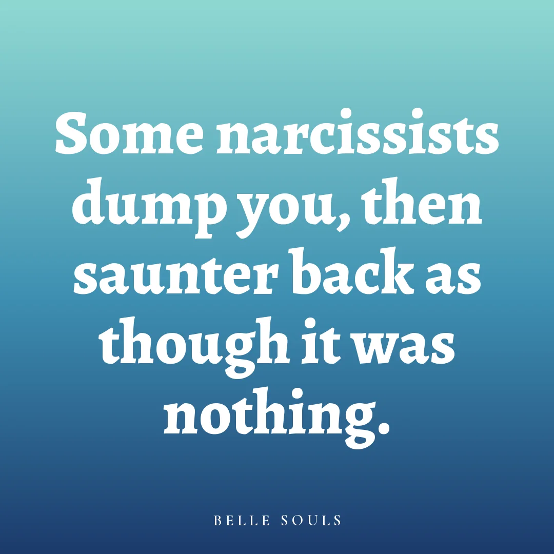 Some narcissists dump you, then saunter back as though it was nothing.