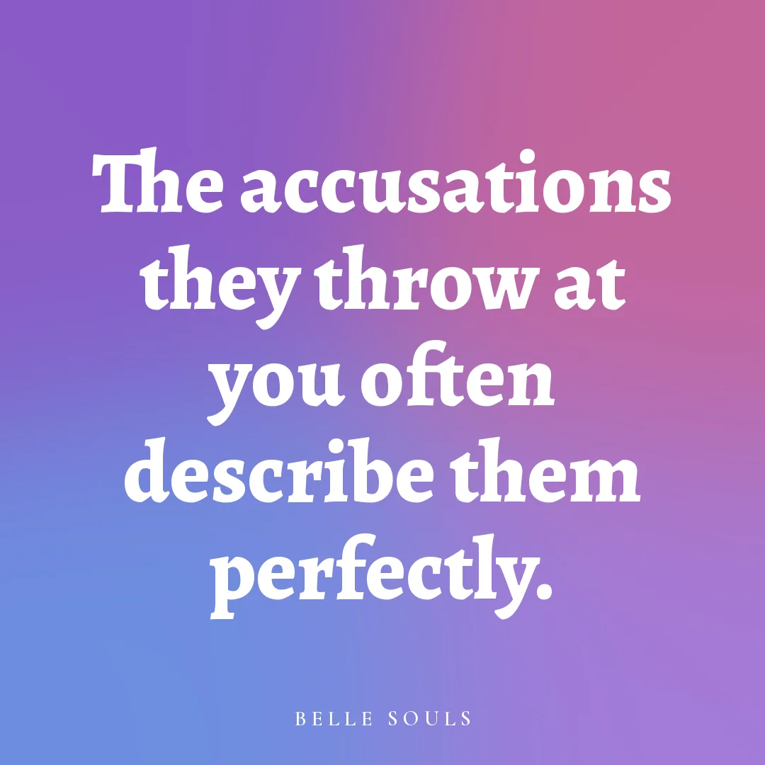The accusations they throw at you often describe them perfectly.