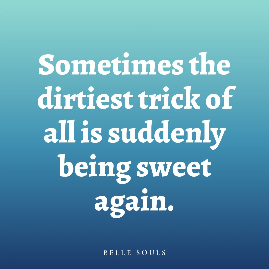 Sometimes the dirtiest trick of all is suddenly being sweet again.