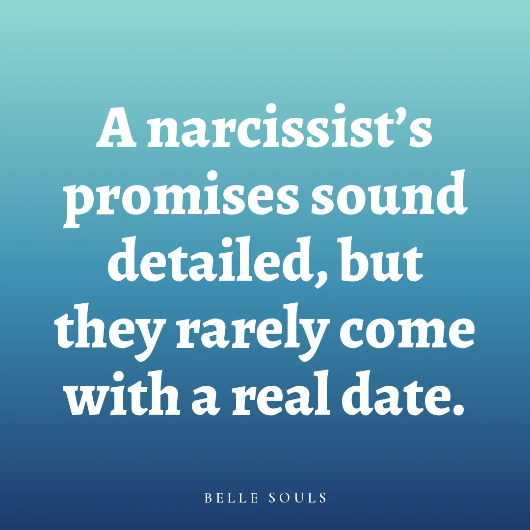 A narcissist's promises sound detailed, but they rarely come with a real date.
