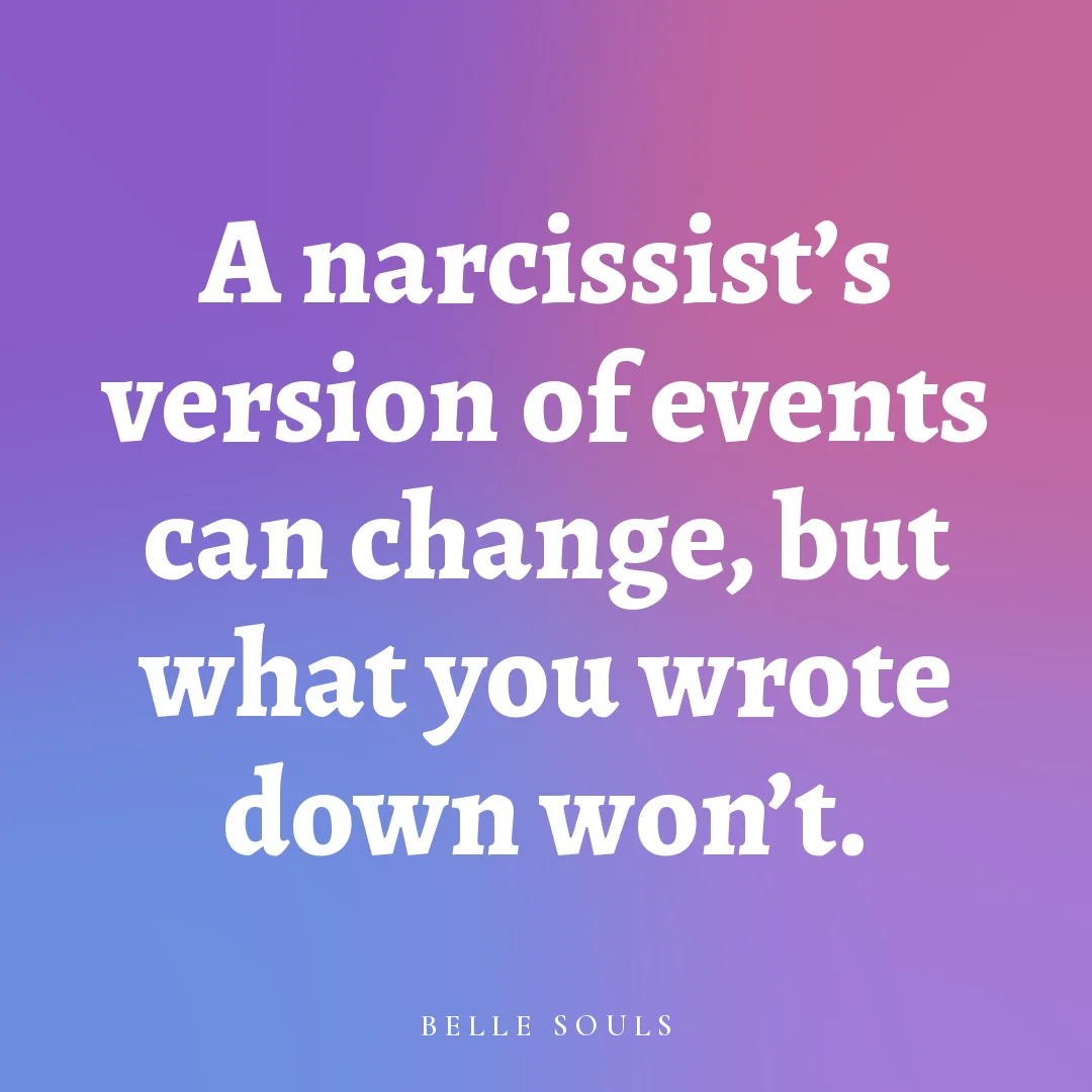 A narcissist's version of events can change, but what you wrote down won't.
