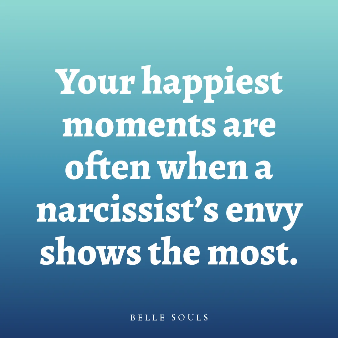 Your happiest moments are often when a narcissist's envy shows the most.