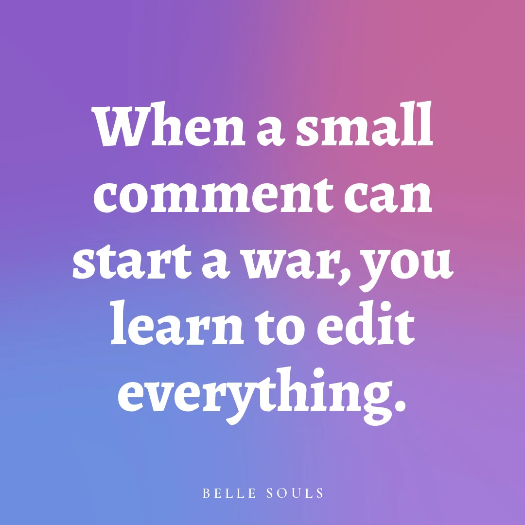 When a small comment can start a war, you learn to edit everything.