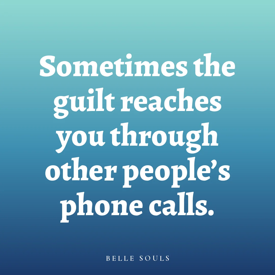 Sometimes the guilt reaches you through other people's phone calls.