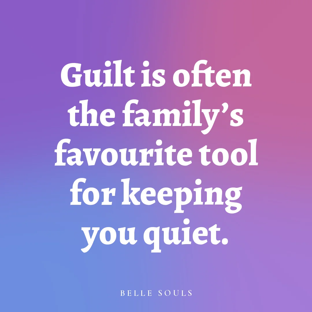 Guilt is often the family's favourite tool for keeping you quiet.