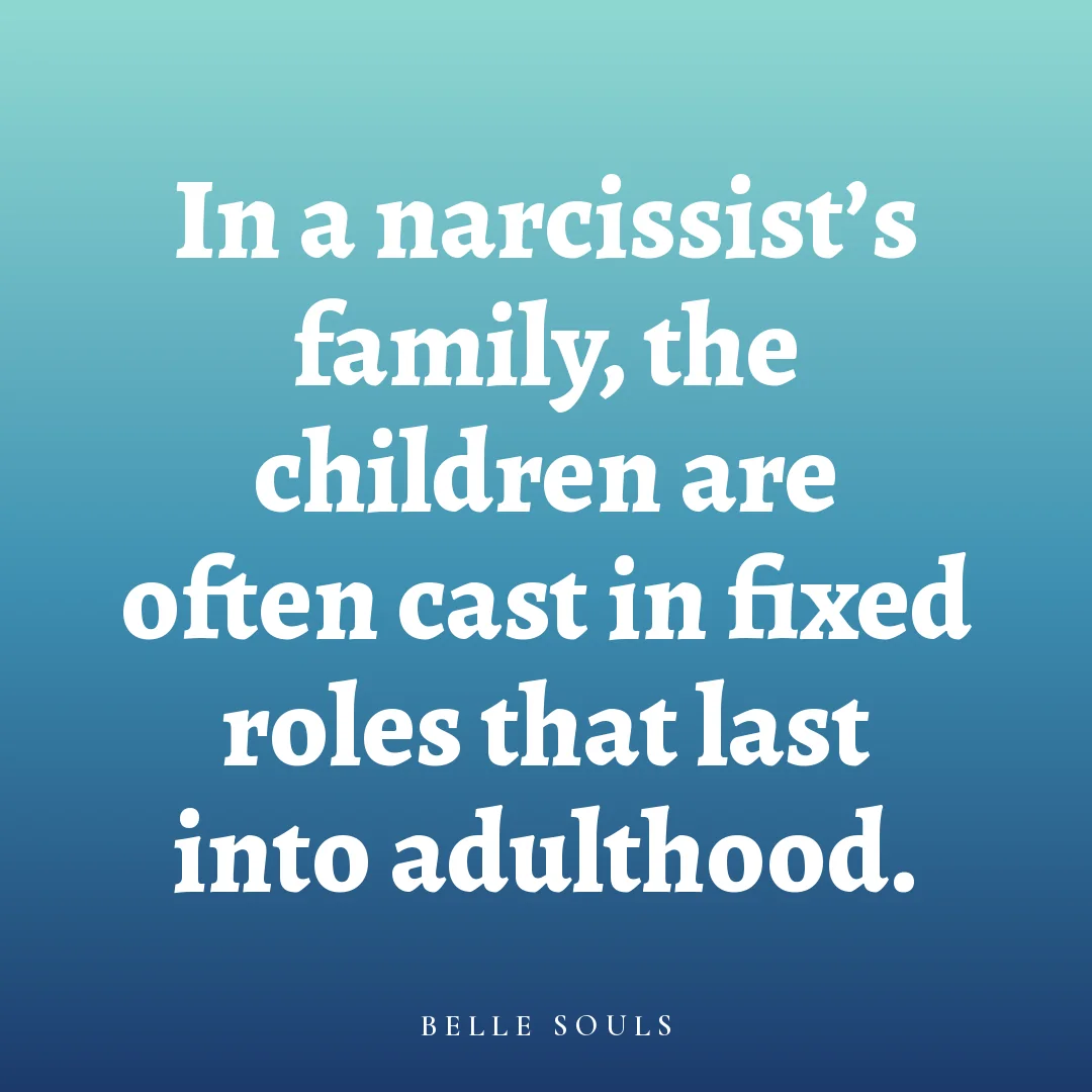 In a narcissist's family, the children are often cast in fixed roles that last into adulthood.
