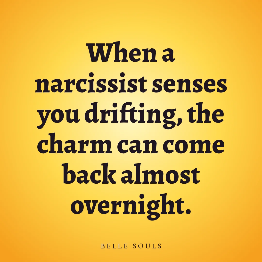 When a narcissist senses you drifting, the charm can come back almost overnight.