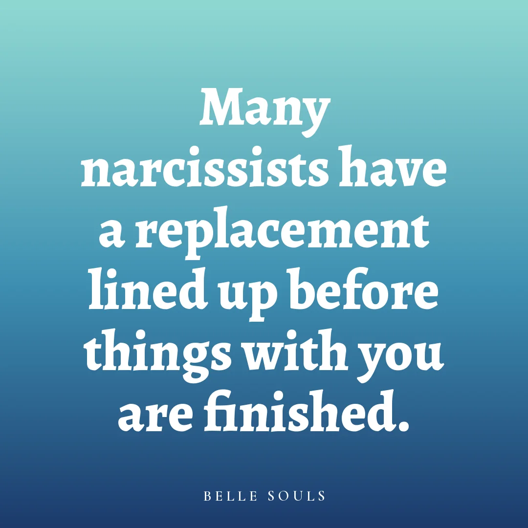 Many narcissists have a replacement lined up before things with you are finished.