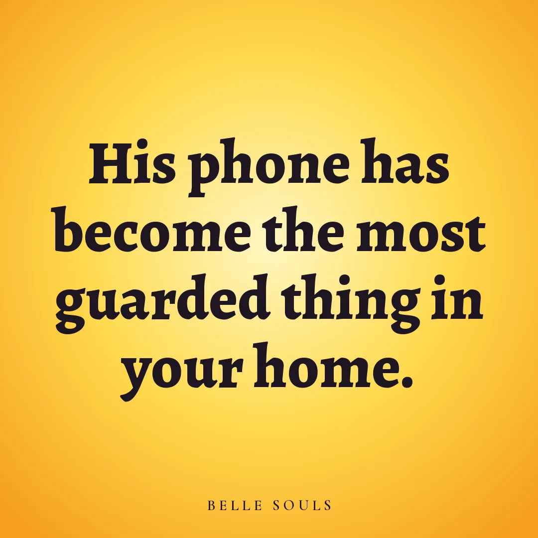 His phone has become the most guarded thing in your home.