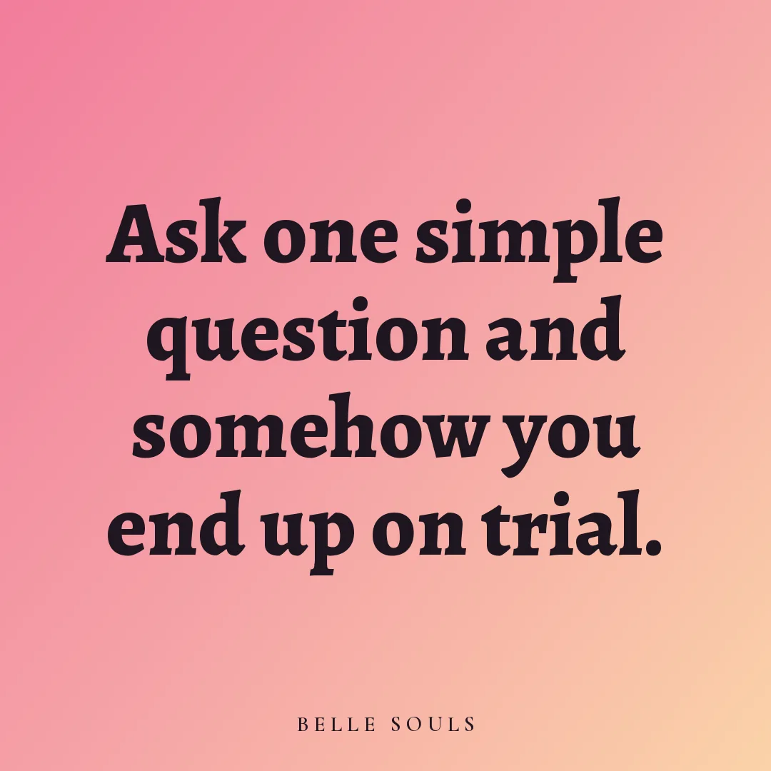 Ask one simple question and somehow you end up on trial.