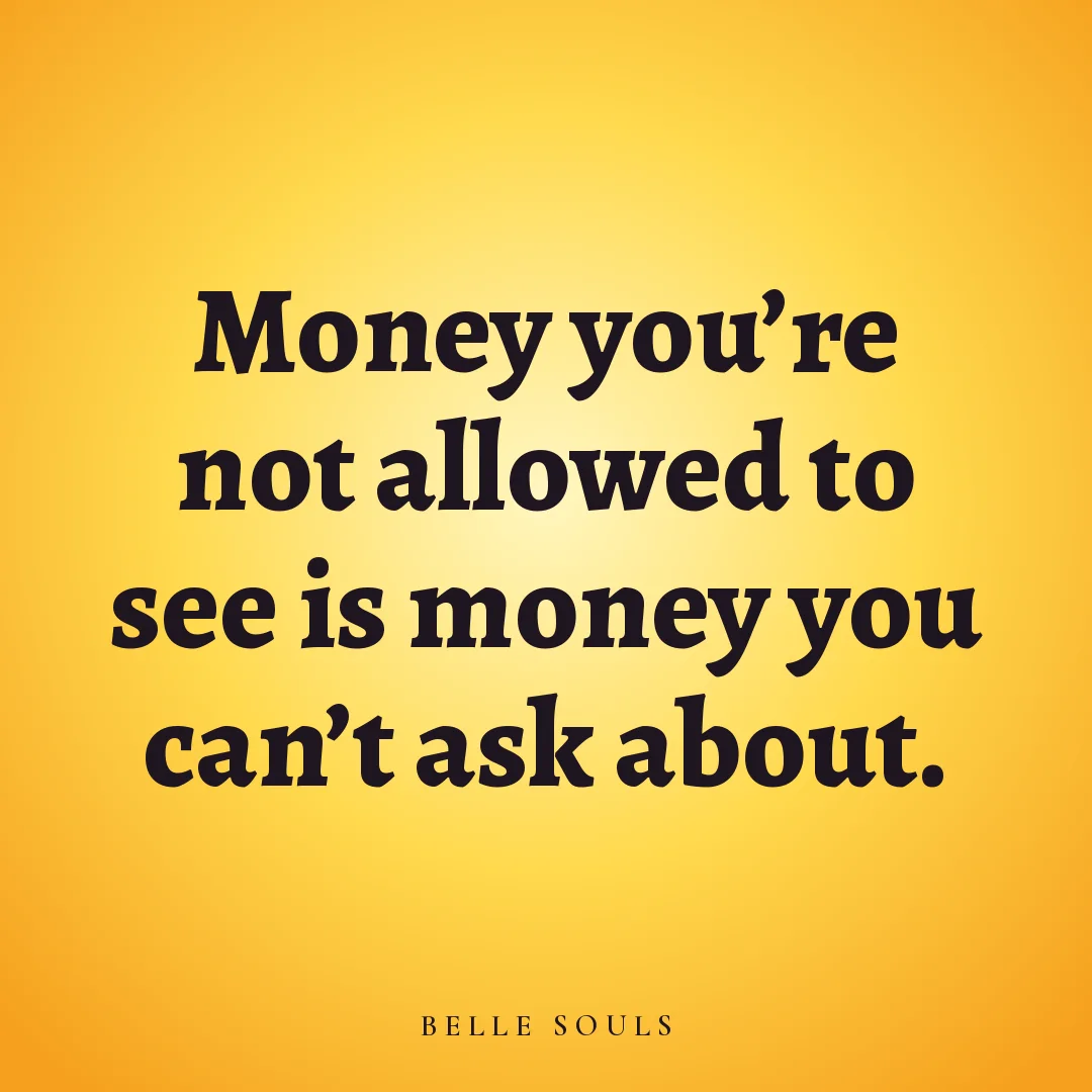 Money you're not allowed to see is money you can't ask about.