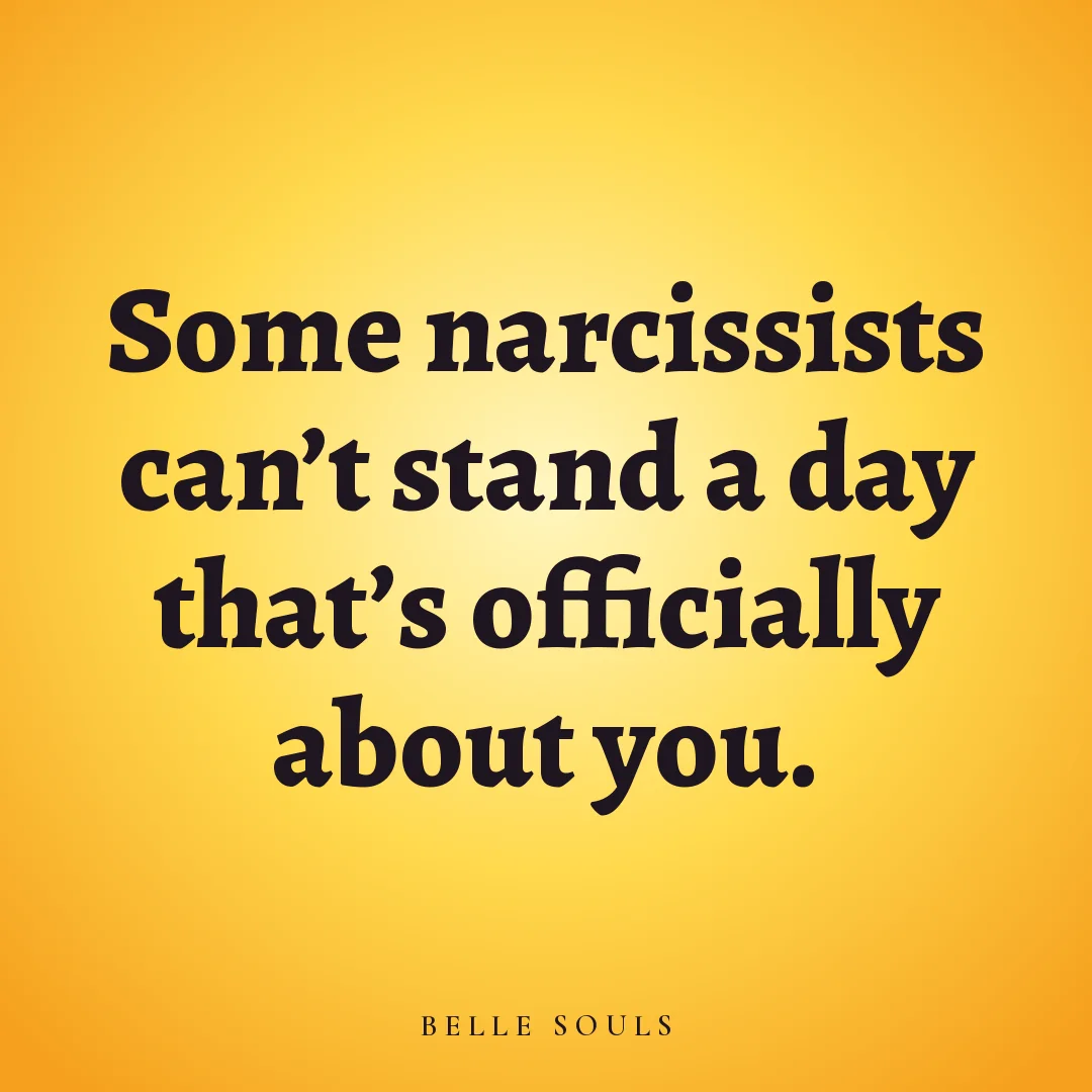 Some narcissists can't stand a day that's officially about you.