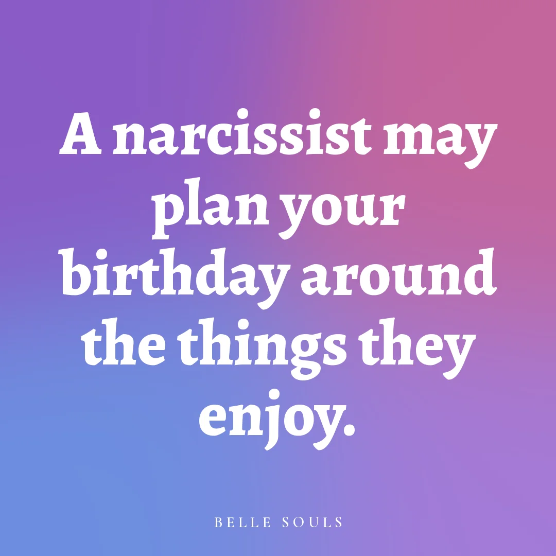 A narcissist may plan your birthday around the things they enjoy.